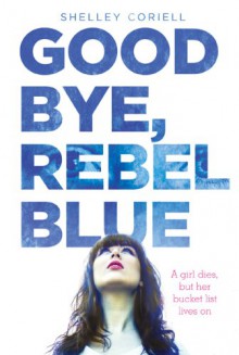 Goodbye, Rebel Blue - Shelley Coriell