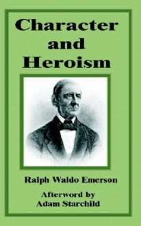 Character and Heroism - Ralph Waldo Emerson, Adam Starchild