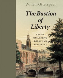 The Bastion of Liberty: Leiden University Today and Yesterday - Willem Otterspeer