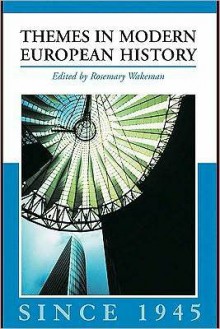 Themes in Modern European History Since 1945 - Rosemary Wakeman