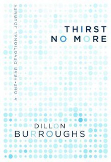 Thirst No More: A One-Year Devotional Journey - Dillon Burroughs