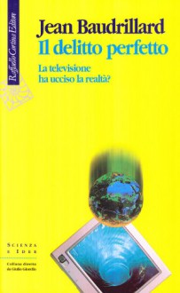 Il delitto perfetto: La televisione ha ucciso la realtà? - Jean Baudrillard