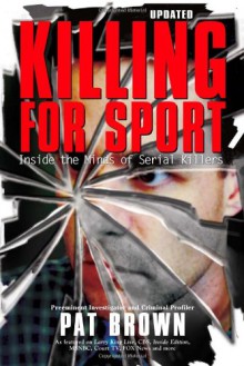 Killing for Sport: Inside the Minds of Serial Killers - Pat Brown