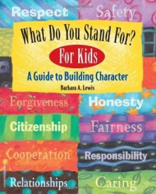 What Do You Stand For? For Kids: A Guide to Building Character - Barbara A. Lewis