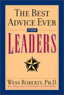 The Best Advice Ever For Leaders - Wess Roberts