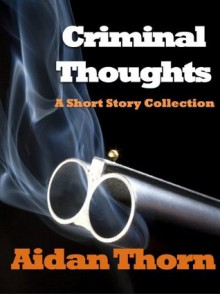 Criminal Thoughts: A Short Story Collection - Aidan Thorn, David Barber