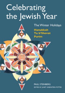 Celebrating the Jewish Year: The Winter Holidays: Hanukkah, Tu B'shevat, Purim - Paul Steinberg, Janet Greenstein Potter