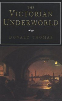 The Victorian Underworld - Donald Thomas