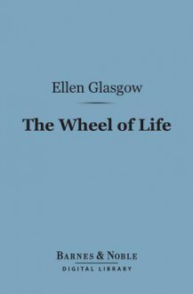 The Wheel of Life (Barnes & Noble Digital Library) - Ellen Glasgow