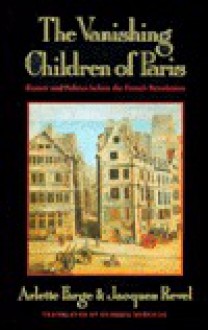 The Vanishing Children of Paris: Rumor and Politics Before the French Revolution - Arlette Farge, Jacques Revel, Claudia Mieville