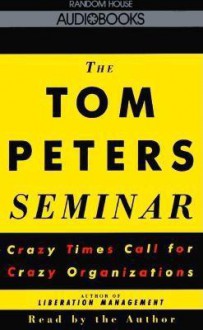 The Tom Peters Seminar: Crazy Times Call for Crazy Organizations (2 Cassettes) - Tom Peters