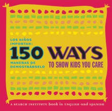 150 Ways to Show Kids You Care/Los ninos importan: 150 maneras de demostrarselo - Jolene L. Roehlkepartain