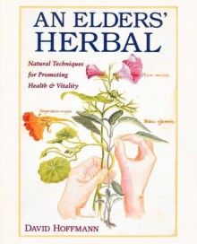 An Elders' Herbal: Natural Techniques For Promoting Health & Vitality - David Hoffmann