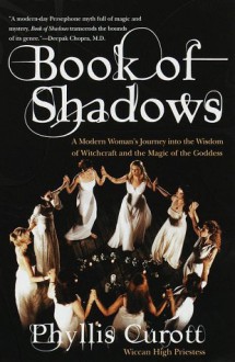 Book of Shadows: A Modern Woman's Journey into the Wisdom of Witchcraft and the Magic of The Goddess - Phyllis Curott