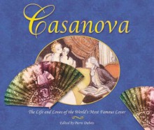 Casanova: The Life and Loves of the World's Most Famous Lover - Daniel Akerman, Pierre Dubois