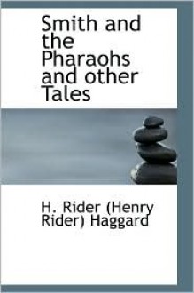 Smith and the Pharaohs and Other Tales - H. Rider Haggard