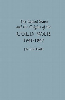 United States and the Origins of the Cold War, 1941-1947 - John Lewis Gaddis