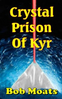 Crystal Prison of Kyr - Bob Moats