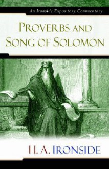 Proverbs and Song of Solomon (Ironside Expository Commentaries) - H.A. Ironside