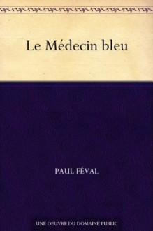 Le Médecin bleu (French Edition) - Paul Féval