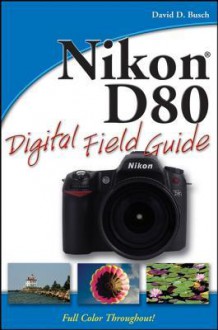 Nikon D80 Digital Field Guide - David D. Busch