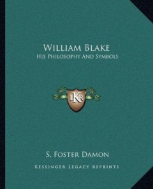 William Blake: His Philosophy And Symbols - S. Foster Damon