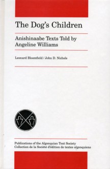 The Dog's Children: Anishinaabe Texts told by Angeline Williams - Angeline Williams, John D. Nichols, Leonard Bloomfield