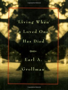 Living When a Loved One Has Died: Revised Edition - Earl A. Grollman