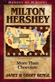 Milton Hershey: More Than Chocolate (Heroes of History) - Janet Benge, Geoff Benge