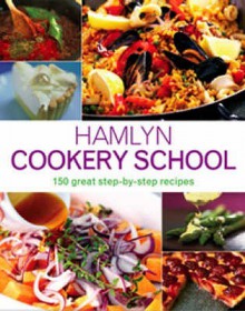 Hamlyn Cookery School: 150 Great Step By Step Recipes - Joanna Farrow