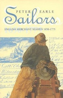 Sailors: English Merchant Seamen 1650-1775 - Peter Earle