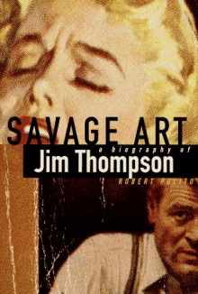 Savage Art: A Biography of Jim Thompson - Robert Polito