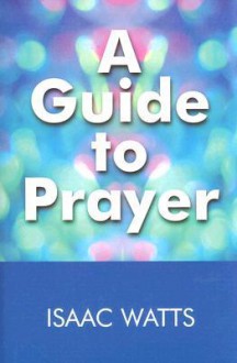 A Guide to Prayer - Isaac Watts