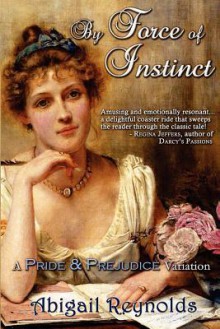 By Force of Instinct: A Pride & Prejudice Variation - Abigail Reynolds