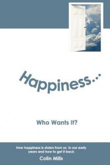 Happiness - Who Wants It? - Colin Mills