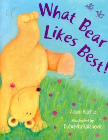 What Bear Likes Best! - Alison Ritchie, Dubravka Kolanovic