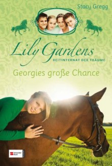 Lily Gardens, Reitinternat der Träume, Band 01: Georgies große Chance (German Edition) - Stacy Gregg, Miriam Lewin