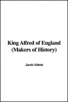 King Alfred of England (Makers of History) - Jacob Abbott