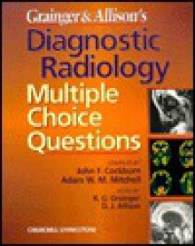 Grainger & Allison's Diagnostic Radiology: Multiple Choice Questions - Adam W.M. Mitchell, John F. Cockburn, R.G. Grainger