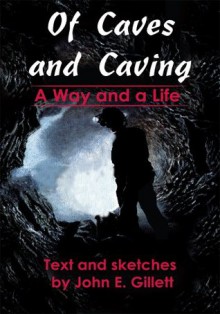 Of Caves and Caving: A Way and a Life - John Gillett