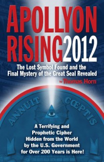 Apollyon Rising 2012: The Lost Symbol Found And The Final Mystery Of The Great Seal Revealed - Thomas Horn