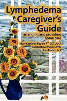 Lymphedema Caregiver's Guide: arranging and providing home care - Mary Kathleen Kearse, Ann B. Ehrlich, Elizabeth Jane McMahon, Paula J. B. Stewart