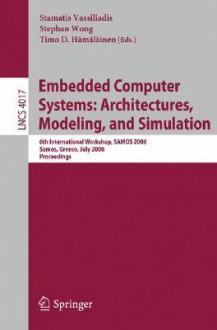 Embedded Computer Systems: Architectures, Modeling, And Simulation: 6th International Workshop, Samos 2006, Samos, Greece, July 17 20, 2006, Proceedings ... Computer Science And General Issues) - Stamatis Vassiliadis