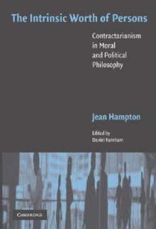 The Intrinsic Worth of Persons: Contractarianism in Moral and Political Philosophy - Jean E. Hampton