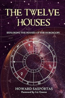 The Twelve Houses: Exploring the Houses of the Horoscope - Howard Sasportas, Jacqueline Clare