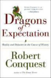 The Dragons Of Expectation: Reality And Delusion In The Course Of History - Robert Conquest