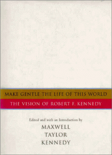 Make Gentle the Life of This World: The Vision of Robert F. Kennedy - Robert F. Kennedy, Maxwell Taylor Kennedy