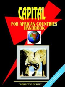 Capital for African Countries Handbook - USA International Business Publications, USA International Business Publications