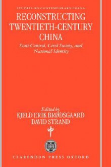 Reconstructing Twentieth-Century China: State Control, Civil Society, and National Identity - Kjeld Erik Brodsgaard