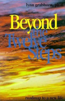 Beyond the Twelve Steps: Roadmap to a New Life - Lynn Grabhorn